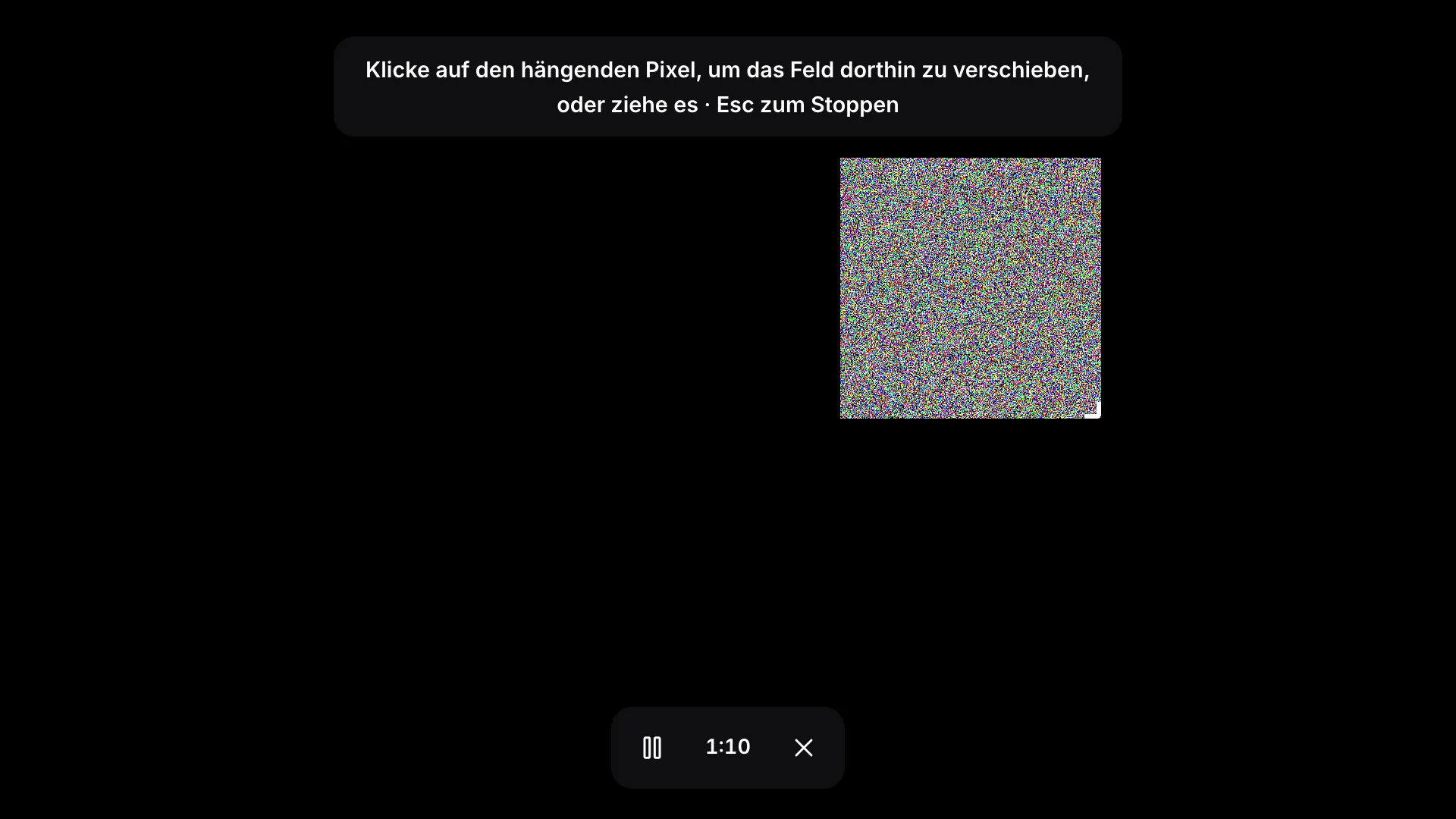 Vollbildfeld-Modus: ein blitzendes Rauschfeld auf schwarzem Bildschirm, der Tipp „Klicke auf den hängenden Pixel, um das Feld dorthin zu verschieben, oder ziehe es · Esc zum Stoppen“ und eine Symbolleiste mit der vergangenen Zeit