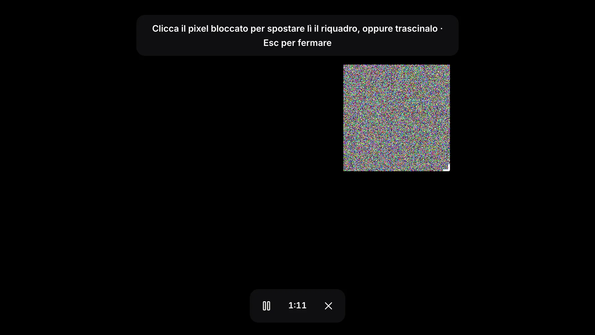 Modalità riquadro a schermo intero: un riquadro di rumore lampeggiante su uno schermo nero, l’indicazione “Clicca il pixel bloccato per spostare lì il riquadro, oppure trascinalo · Esc per fermare” e una barra degli strumenti con il tempo trascorso